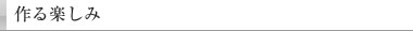 作る楽しみ